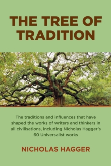 Tree of Tradition, The: The traditions and influences that have shaped the works of writers and thinkers in all civilisations, including Nicholas Hagger’s 60 Universalist works
