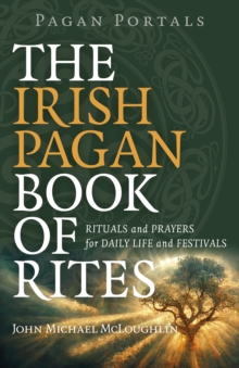 Pagan Portals – The Irish Pagan Book of Rites – Rituals and Prayers for Daily Life and Festivals
