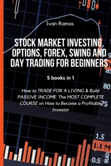 Image for Stock Market Investing, Options, Forex, Swing and Day Trading for Beginners : How to TRADE FOR A LIVING & Build PASSIVE INCOME. The MOST COMPLETE COURSE on How to Become a Profitable Investor