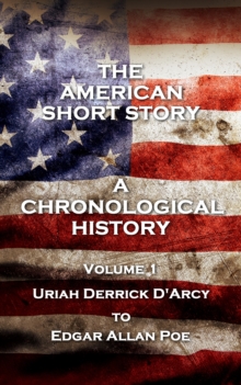 Image for American Short Story. A Chronological History: Volume 1 - Uriah Derrick D'Arcy to Edgar Allan Poe