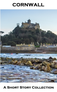 Image for Cornwall - A Short Story Collection: An anthology of classic stories set in and about the beautiful county of South West England, featuring authors such Edgar Allan Poe, Mary Elizabeth Braddon, Anthony Trollope & more.