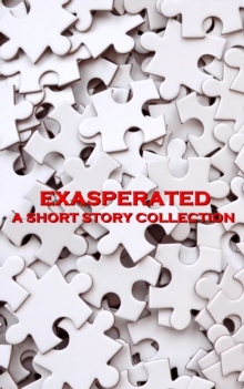 Image for Exasperated - A Short Story Collection: The simplest problems soon become the hardest