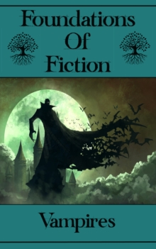 Image for Foundations of Fiction - Vampires: The stories that gave birth to the modern genre craze