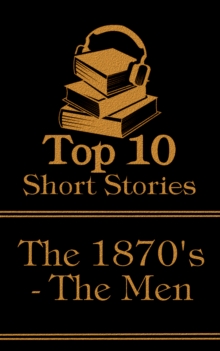 Image for Top 10 Short Stories - The 1870's - The Men: The top ten short stories written in the 1870s by male authors