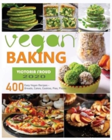 Image for Vegan Baking : 400 Easy Vegan Recipes - Breads, Cakes, Cookies, Pies, Pizzas