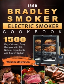 1500 Bradley Smoker Electric Smoker Cookbook: 1500 Days Vibrant, Easy Recipes with All-Natural Ingredients and Fewer Carbs!