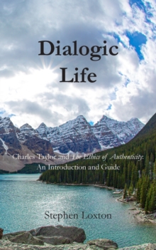 Dialogic Life: Charles Taylor and The Ethics of Authenticity: An Introduction and Guide