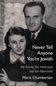 Image for Never tell anyone you're Jewish  : my family, the Holocaust and the aftermath