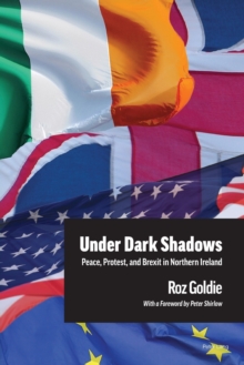 Image for Under Dark Shadows : Peace, Protest, and Brexit in Northern Ireland