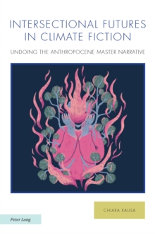 Image for Intersectional Futures in Climate Fiction: Undoing the Anthropocene Master Narrative