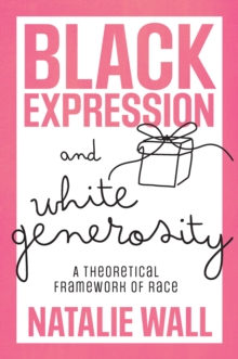 Image for Black expression and white generosity  : a theoretical framework of race