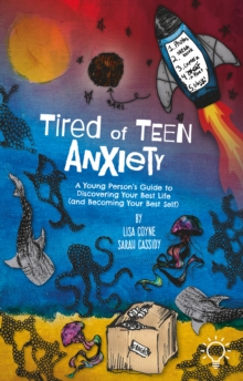 Image for Tired of teen anxiety  : a young person's guide to discovering your best life (and becoming your best self)