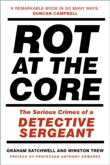 Image for Rot at the core  : the serious crimes of a Detective Sergeant