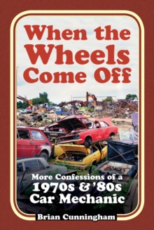 Image for When the Wheels Come Off: More Confessions of a 1970S & '80S Car Mechanic