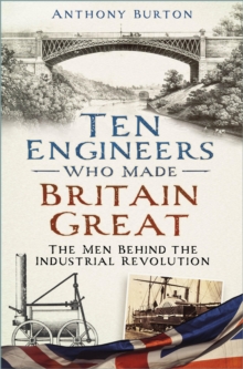 Image for Ten Engineers Who Made Britain Great: The Men Behind the Industrial Revolution