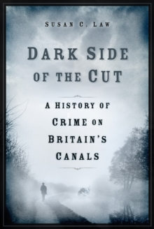 Dark Side of the Cut: A History of Crime on Britain’s Canals