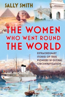 Image for The Women Who Went Round the World : Extraordinary Stories of True Pioneers in Global Circumnavigation