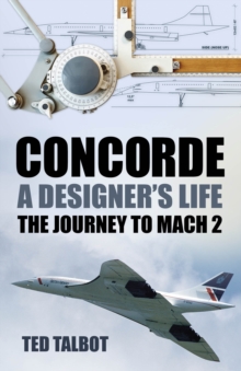 Concorde, A Designer’s Life: The Journey to Mach 2