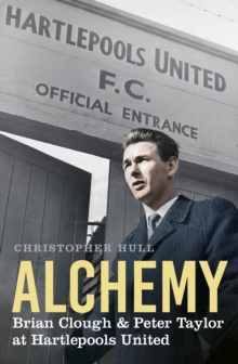 Image for Alchemy : Brian Clough & Peter Taylor at Hartlepools United