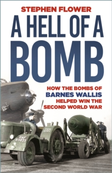 Image for A Hell of a Bomb: How the Bombs of Barnes Wallis Helped Win the Second World War