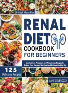 Renal Diet Cookbook for Beginners: Low Sodium, Potassium and Phosphorus Recipes to Reduce Your Kidneys’ Workload and Living a Healthy Life