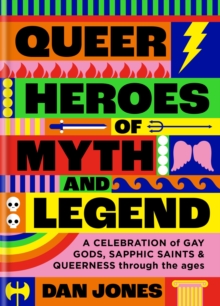 Image for Queer heroes of myth and legend  : a celebration of gay gods, sapphic sirens, and queerness through the ages