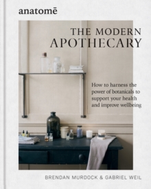 Image for The modern apothecary  : how to harness the power of botanicals to support your health and improve wellbeing
