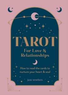 Tarot for Love & Relationships: How to read the cards to nurture your heart & soul