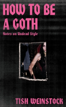 Image for How to Be a Goth : Notes on Undead Style