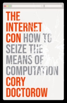 The Internet Con: How to Seize the Means of Computation