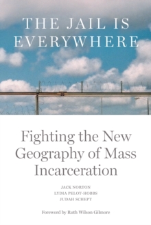 Image for The Jail Is Everywhere: Fighting the New Geography of Mass Incarceration