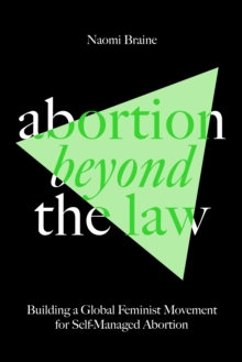 Image for Abortion Beyond the Law: Building a Global Feminist Movement for Self-Managed Abortion