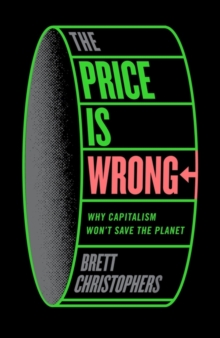 The Price is Wrong: Why Capitalism Won’t Save the Planet