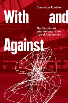 Image for With and against  : the Situationist International in the age of automation
