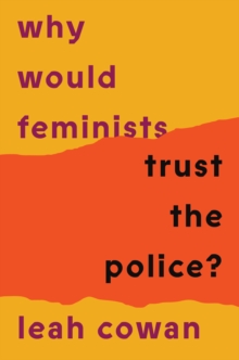 Cover for: Why Would Feminists Trust the Police? : A tangled history of resistance and complicity