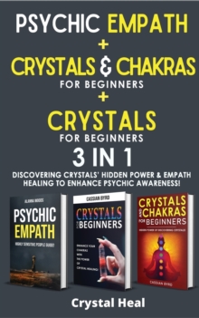 Image for CRYSTALS AND CHAKRAS FOR BEGINNERS + REIKI FOR BEGINNERS + PSYCHIC EMPATH - 3 in 1 : Discovering Crystals' Hidden Power! The Power of Crystals and Healing Stones! The Guide to Expand Mind Power, Enhan