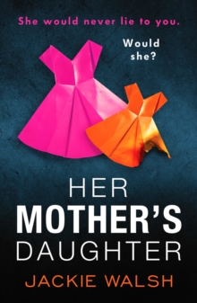 Her Mother’s Daughter: An absolutely gripping psychological thriller with a killer twist