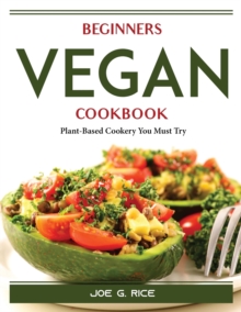 Image for Beginners Vegan Cookbook : Plant-Based Cookery You Must Try