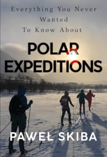 Image for Everything You Never Wanted To Know About Polar Expeditions