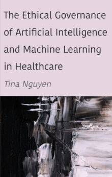 Image for The Ethical Governance of Artificial Intelligence and Machine Learning in Healthcare
