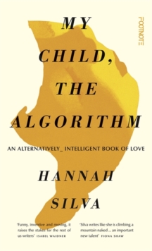 Cover for: My Child, the Algorithm : An alternatively intelligent book of love