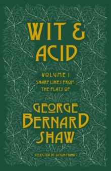 Wit and Acid: Sharp Lines from the Plays of George Bernard Shaw, Volume I