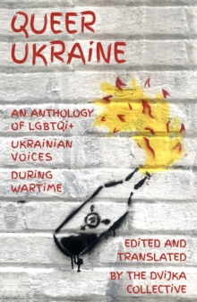 Queer Ukraine: An Anthology of LGBTQI+ Ukrainian Voices During Wartime