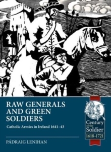 Image for Raw generals and green soldiers  : Catholic armies in Ireland 1641-43