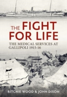 Image for The fight for life  : the medical services in the Gallipoli Campaign, 1915-16
