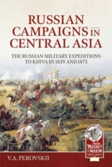 Image for Russian campaigns in Central Asia  : the Russian military expeditions to Khiva in 1839 and 1873