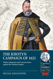 Image for The Khotyn campaign of 1621: Polish, Lithuanian and Cossack armies versus might of the Ottoman Empire