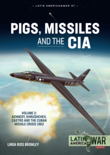 Image for Pigs, Missiles and the CIA: Volume 2 - Kennedy, Khrushchev, Castro and the Cuban Missile Crisis 1962