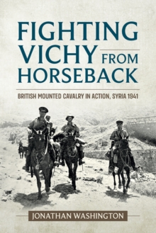 Image for Fighting Vichy from horseback: British mounted cavalry in action, Syria 1941