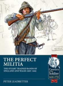 Image for The perfect militia: the Stuart trained bands of England and Wales, 1603-1642